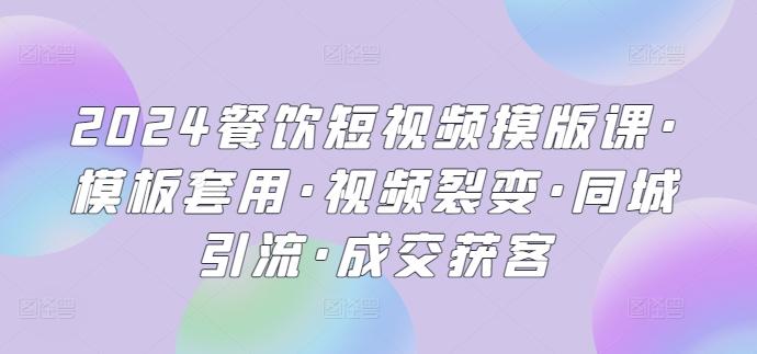 2024餐饮短视频摸版课·模板套用·视频裂变·同城引流·成交获客-博库