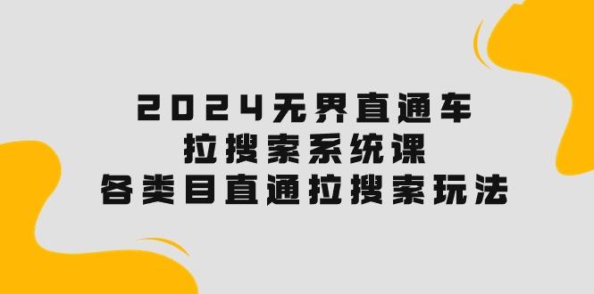 2024无界直通车·拉搜索系统课：各类目直通车 拉搜索玩法！-博库