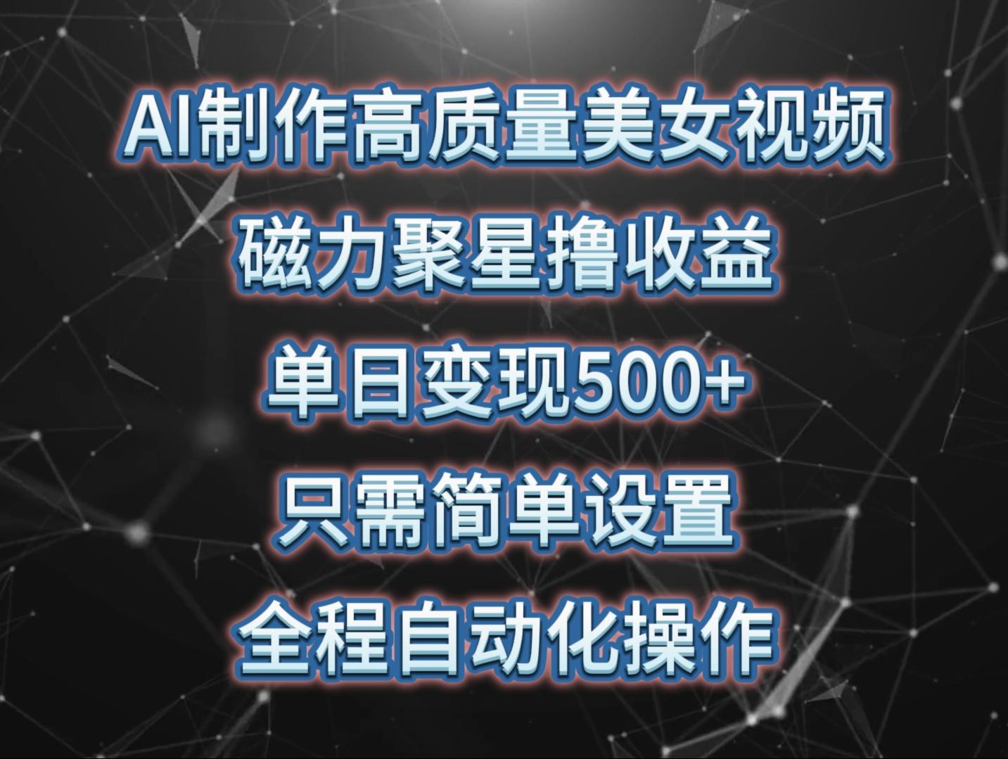 (10023期)AI制作高质量美女视频，磁力聚星撸收益，单日变现500+，只需简单设置，…-博库