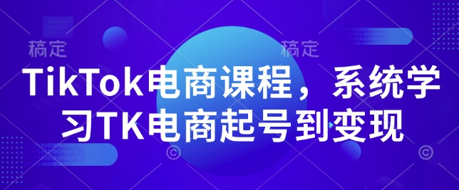 TikTok电商课程，​系统学习TK电商起号到变现-博库