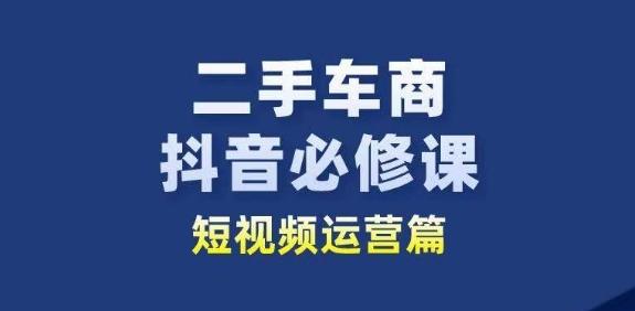 二手车商抖音必修课短视频运营，二手车行业从业者新赛道-博库