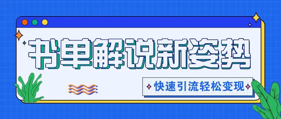 书单解说玩法快速引流，解锁阅读新姿势，原创视频轻松变现！-博库