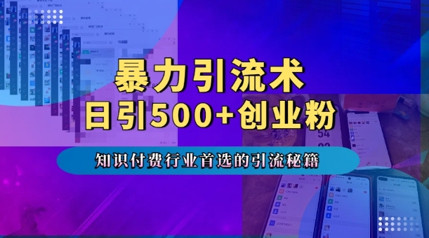 暴力引流术，专业知识付费行业首选的引流秘籍，一天暴流500+创业粉，五个手机流量接不完!-博库