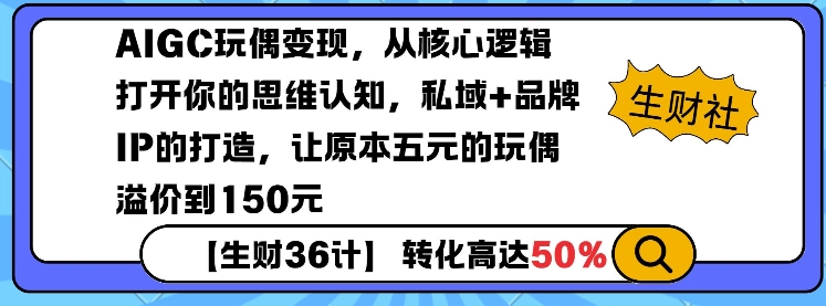 AIGC玩偶变现，从核心逻辑打开你的思维认知，私域+品牌IP的打造，让原本五元的玩偶溢价到150元-博库