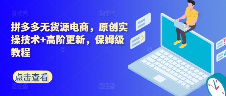 拼多多无货源电商，原创实操技术+高阶更新，保姆级教程-博库