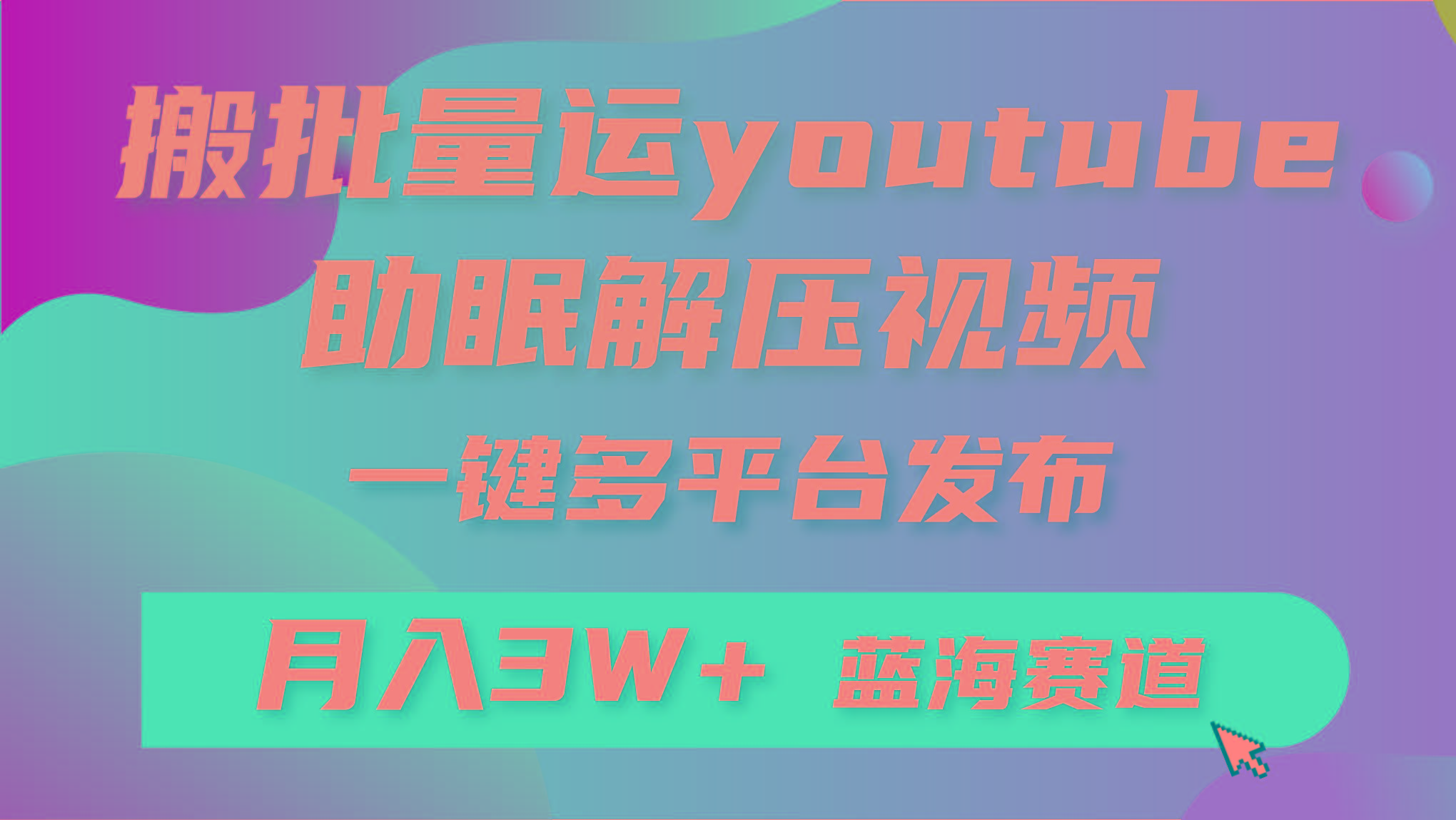 (9727期)批量搬运YouTube解压助眠视频 一键多平台发布 月入2W+-博库