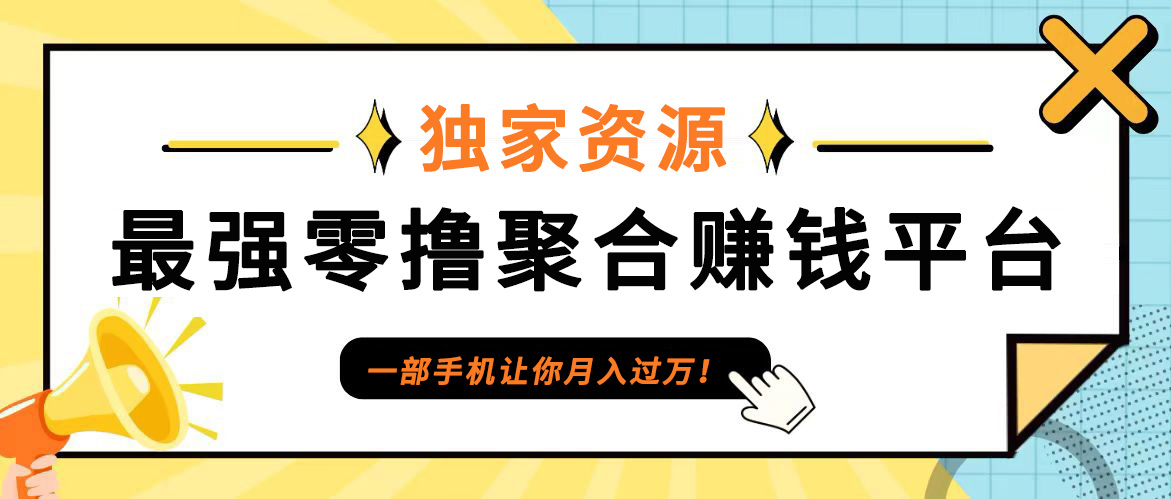 【首码】最强0撸聚合赚钱平台(独家资源),单日单机100+，代理对接，扶持置顶-博库