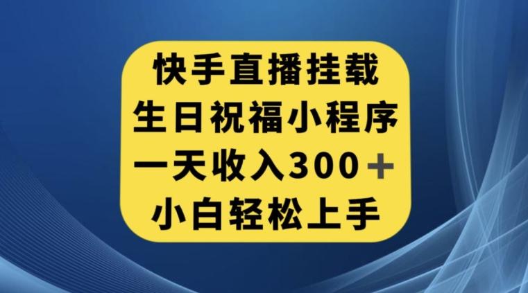 快手挂载生日祝福小程序，一天收入300+，小白轻松上手【揭秘】-博库