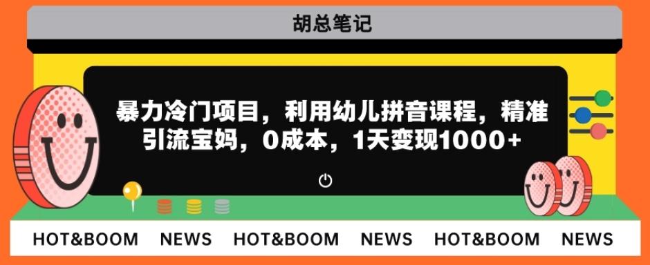 暴力冷门项目，利用幼儿拼音课程，精准引流宝妈，0成本，多种变现方式！-博库