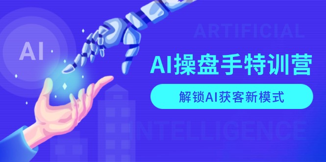 AI-操盘手特训营，解锁AI获客新模式，全面掌握AI商业应用与提示词技巧-博库