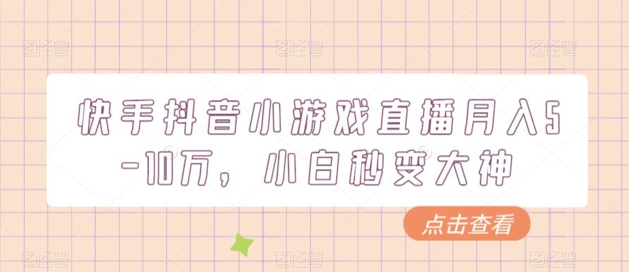 快手抖音小游戏直播月入5-10万，小白秒变大神-博库