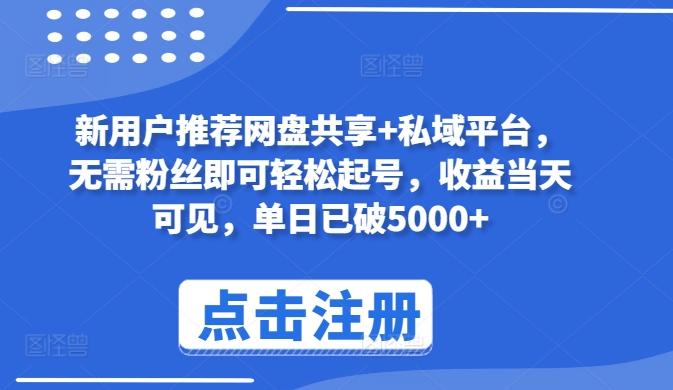 新用户推荐网盘共享+私域平台，无需粉丝即可轻松起号，收益当天可见，单日已破5000+【揭秘】-博库