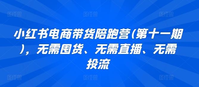 小红书电商带货陪跑营(第十一期)，无需囤货、无需直播、无需投流-博库