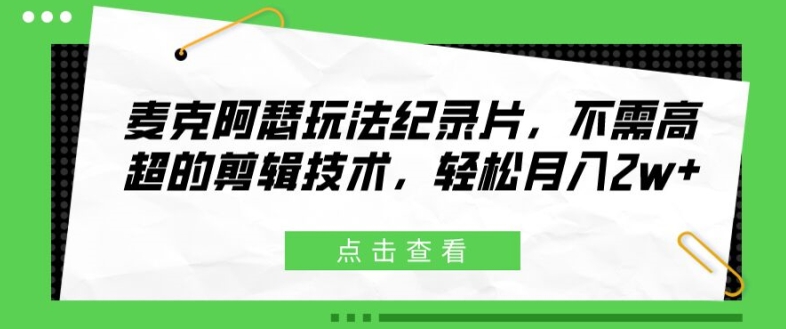 麦克阿瑟玩法纪录片，不需高超的剪辑技术，轻松月入2w+【揭秘】-博库