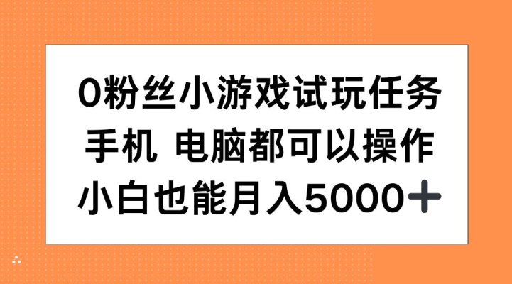 0粉丝小游戏试玩任务，手机电脑都可以操作，小白也能月入5000+【揭秘】-博库