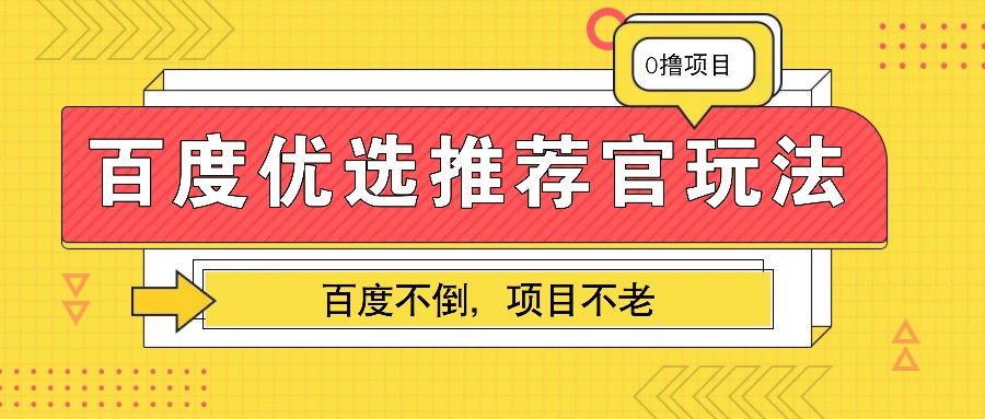 百度优选推荐官玩法，业余兼职做任务变现首选，百度不倒项目不老-博库