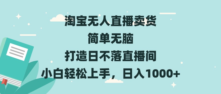 淘宝无人直播卖货 简单无脑 打造日不落直播间 小白轻松上手，日入1000+-博库