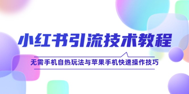 小红书引流技术教程：无需手机自热玩法与苹果手机快速操作技巧-博库