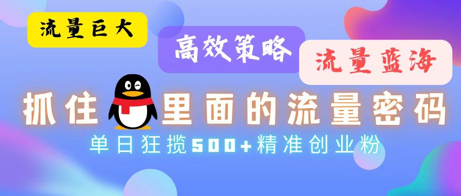 流量蓝海，抓住QQ里面的流量密码！高效策略，单日狂揽500+精准创业粉-博库