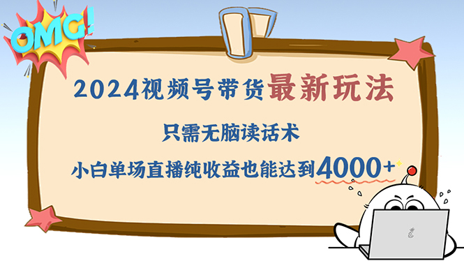 2024视频号最新玩法，只需无脑读话术，小白单场直播纯收益也能达到4000+-博库