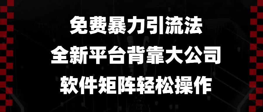 免费暴力引流法，全新平台，背靠大公司，软件矩阵轻松操作-博库