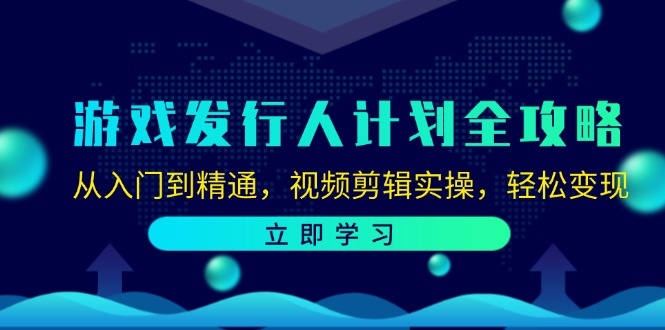 游戏发行人计划全攻略：从入门到精通，视频剪辑实操，轻松变现-博库