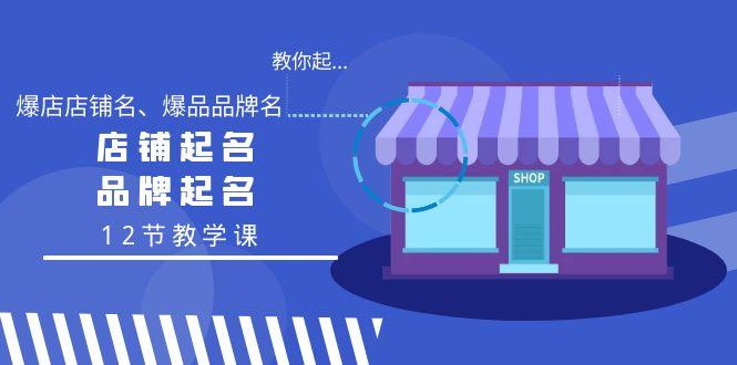 教你起“爆店店铺名、爆品品牌名”，店铺起名，品牌起名(12节教学课)-博库