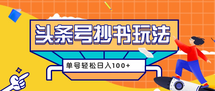 今日头条抄书玩法，用这个方法，单号轻松日入100+(附详细教程及工具)-博库