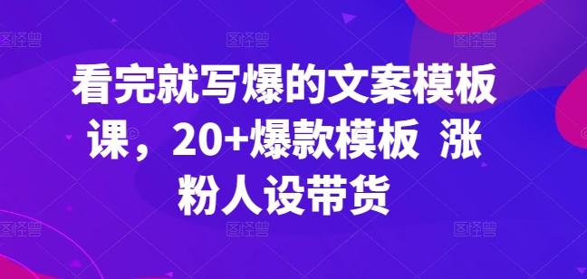 看完就写爆的文案模板课，20+爆款模板  涨粉人设带货-博库