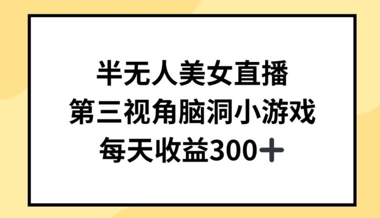 半无人美女直播，第三视角脑洞小游戏，每天收益300+【揭秘】-博库