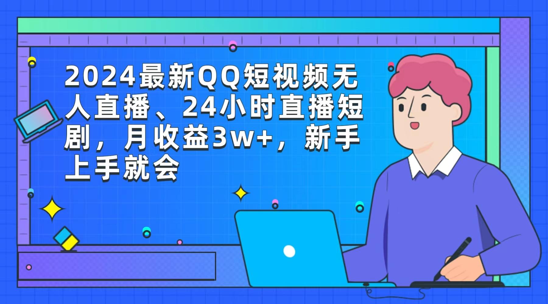 (9378期)2024最新QQ短视频无人直播、24小时直播短剧，月收益3w+，新手上手就会-博库