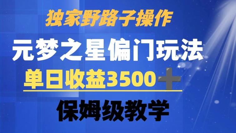 独家野路子玩法，无视机制，元梦之星偏门操作，单日收益3500+，保姆级教学【揭秘】-博库