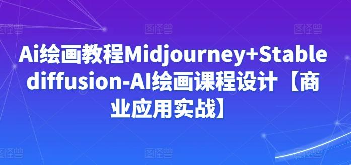 Ai绘画教程Midjourney+Stablediffusion-AI绘画课程设计【商业应用实战】-博库