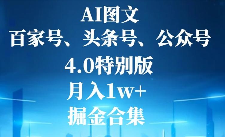 AI图文，头条号，百家号，公众号，4.0特别版，月入1w+，掘金合集-博库