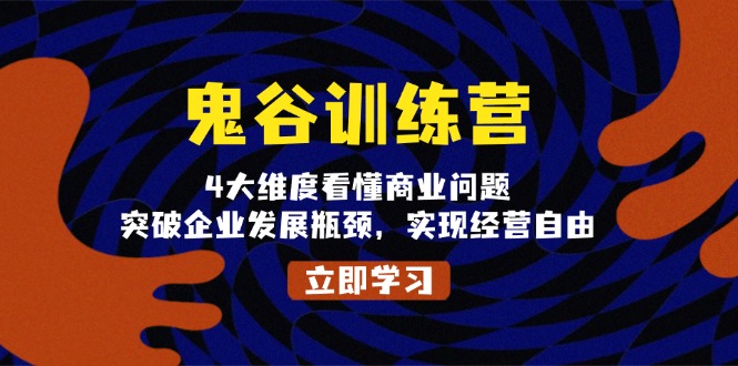 鬼 谷 训 练 营，4大维度看懂商业问题，突破企业发展瓶颈，实现经营自由-博库