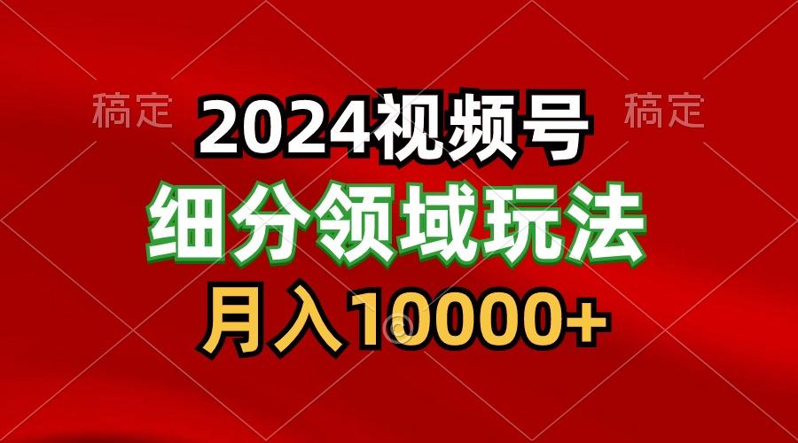 2024视频号分成计划细分领域玩法，每天5分钟，月入1W+-博库