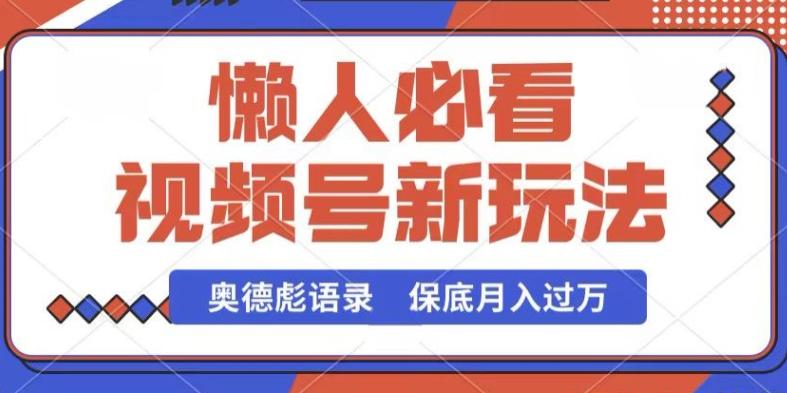 视频号新玩法，奥德彪语录，视频制作简单，流量也不错，保底月入过W【揭秘】-博库