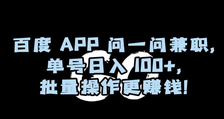 百度APP问一问兼职，单号日入100+，批量操作更赚钱【揭秘】-博库