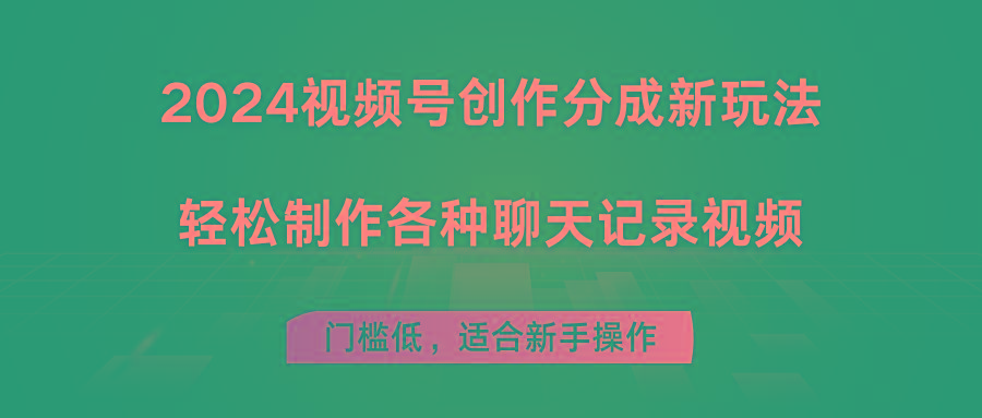 2024视频号创作分成新玩法，轻松制作各种聊天记录视频，门槛低，适合新手操作-博库