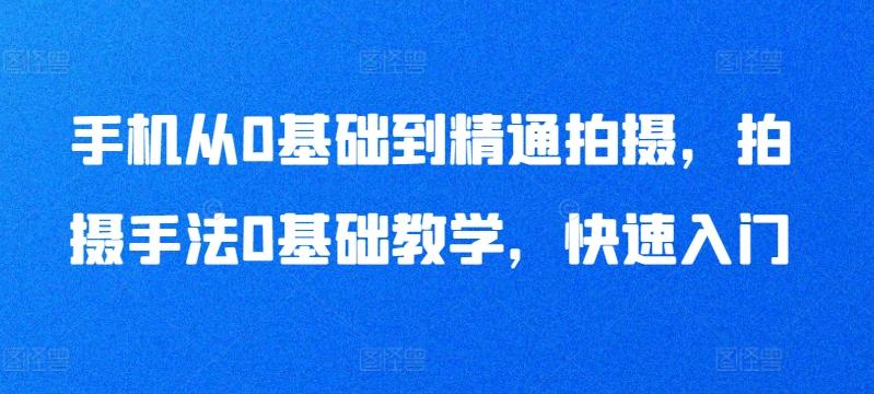 手机从0基础到精通拍摄，拍摄手法0基础教学，快速入门-博库