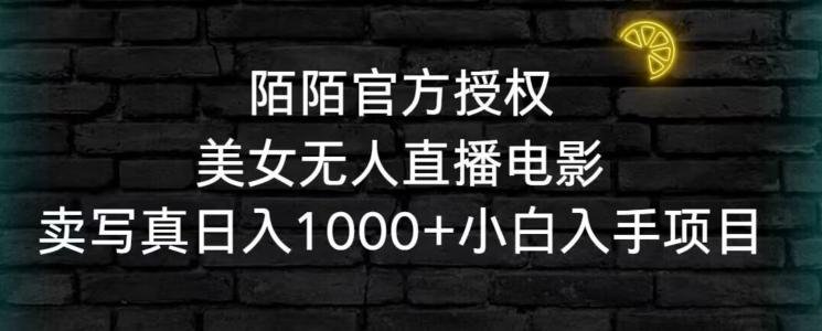 陌陌官方授权美女无人直播电影，卖写真日入1000+小白入手项目【揭秘】-博库