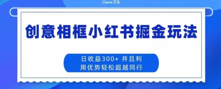 创意相框小红书掘金玩法日收益300+-博库