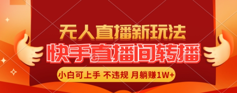 快手直播间全自动转播玩法，全人工无需干预，小白月入1W+轻松实现【揭秘】-博库