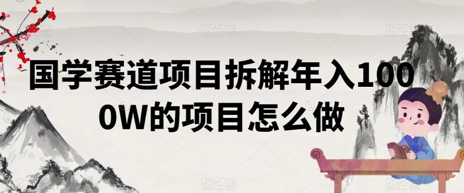 国学赛道项目拆解年入1000W的项目怎么做-博库