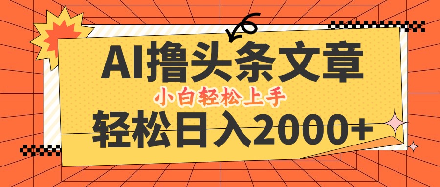 AI撸头条最新玩法，轻松日入2000+，当天起号，第二天见收益，小白轻松…-博库