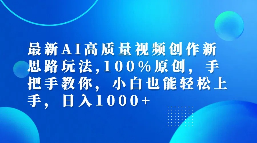 最新AI高质量视频创作新思路玩法,100%原创,手把手教你,小白也能轻松上手,日入1000+-博库