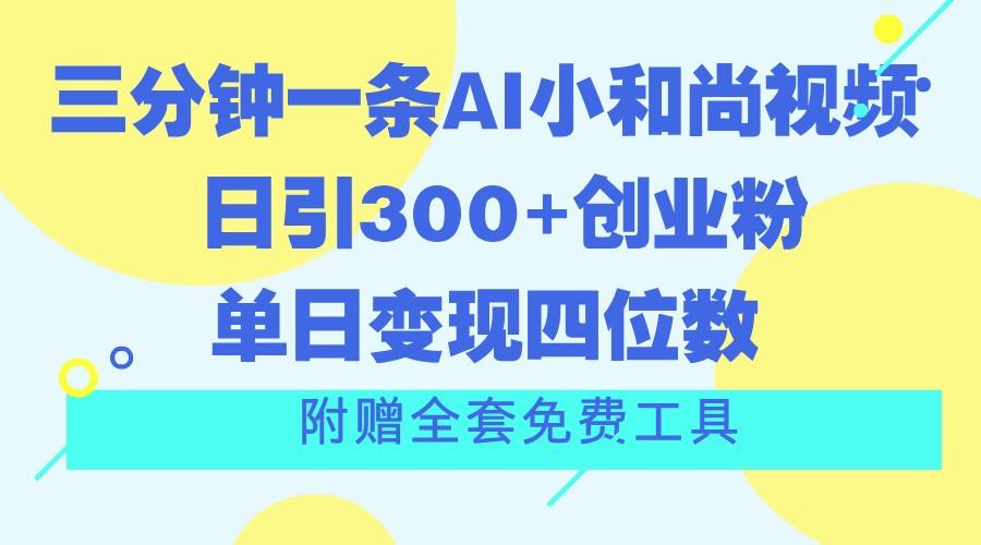 三分钟一条AI小和尚视频 ，日引300+创业粉。单日变现四位数 ，附赠全套免费工具-博库