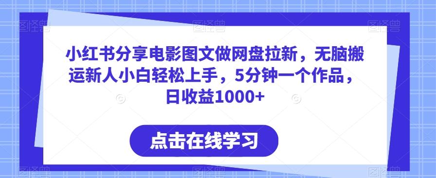 小红书分享电影图文做网盘拉新，无脑搬运新人小白轻松上手，5分钟一个作品，日收益1000+【揭秘】-博库