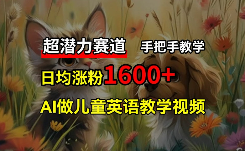 超潜力赛道，免费AI做儿童英语教学视频，3个月涨粉10w+，手把手教学，在家轻松获取被动收入-博库