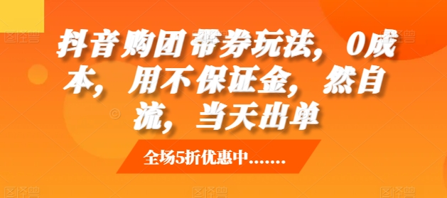 抖音‮购团‬带券玩法，0成本，‮用不‬保证金，‮然自‬流，当天出单-博库